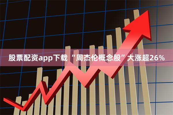 股票配资app下载 “周杰伦概念股”大涨超26%